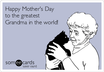 Happy Mother's Day
to the greatest
Grandma in the world!