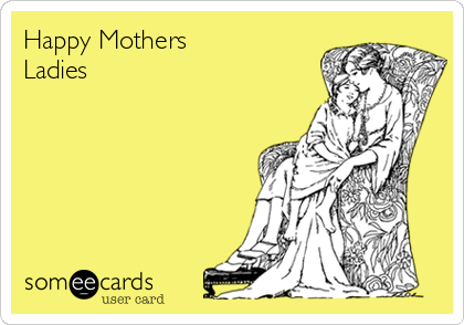 Happy Mothers
Ladies