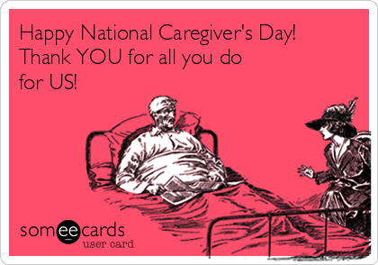 Happy National Caregiver's Day!
Thank YOU for all you do 
for US!