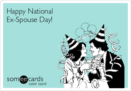 Happy National
Ex-Spouse Day!