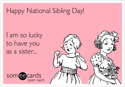 Happy National Sibling Day!


I am so lucky 
to have you 
as a sister...

