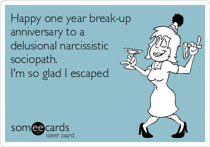 Happy one year break-up
anniversary to a
delusional narcissistic
sociopath.
I'm so glad I escaped
