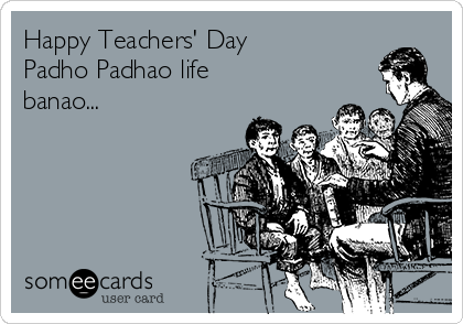 Happy Teachers' Day 
Padho Padhao life
banao...