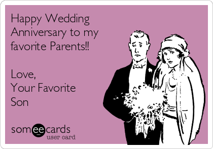 Happy Wedding
Anniversary to my
favorite Parents!!

Love,
Your Favorite
Son