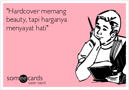 "Hardcover memang
beauty, tapi harganya
menyayat hati"