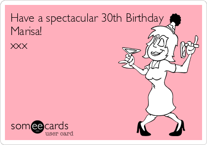 Have a spectacular 30th Birthday
Marisa!
xxx