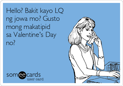 Hello? Bakit kayo LQ
ng jowa mo? Gusto
mong makatipid
sa Valentine's Day
no?