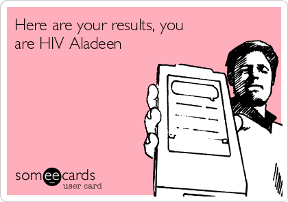 Here are your results, you
are HIV Aladeen