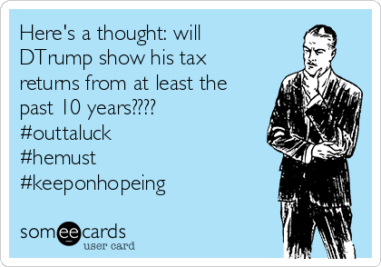 Here's a thought: will
DTrump show his tax
returns from at least the
past 10 years????
#outtaluck
#hemust
#keeponhopeing
