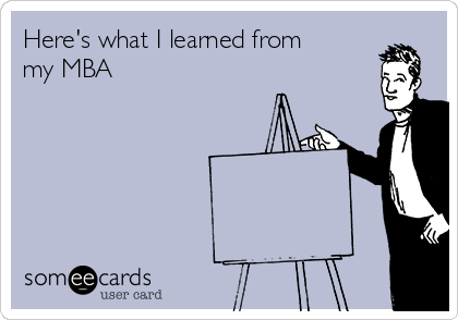 Here's what I learned from
my MBA