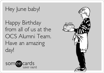 Hey June baby!

Happy Birthday
from all of us at the
OCS Alumni Team.
Have an amazing
day!