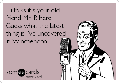Hi folks it's your old
friend Mr. B here!
Guess what the latest
thing is I've uncovered
in Winchendon...