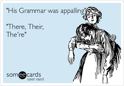 "His Grammar was appalling"

"There, Their,
The're"