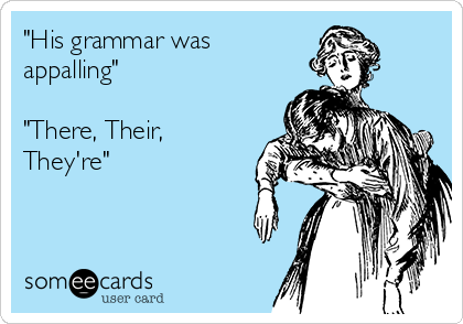 "His grammar was
appalling"

"There, Their,
They're"