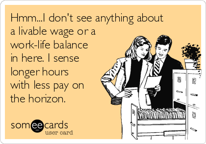 Hmm...I don't see anything about
a livable wage or a
work-life balance
in here. I sense
longer hours
with less pay on
the horizon. 