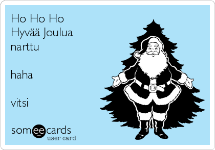 Ho Ho Ho
Hyvää Joulua
narttu

haha

vitsi