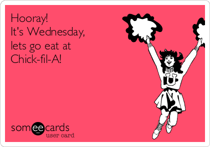 Hooray!
It's Wednesday,
lets go eat at 
Chick-fil-A! 