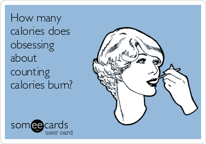 How many
calories does
obsessing
about
counting
calories burn?