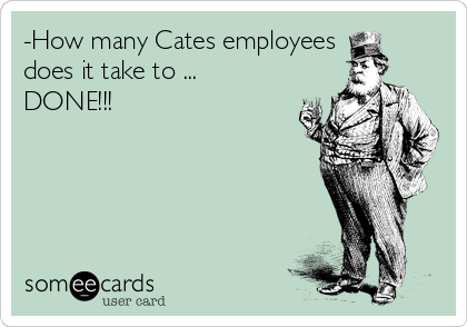 -How many Cates employees
does it take to ...
DONE!!!