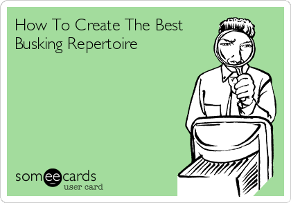 How To Create The Best
Busking Repertoire