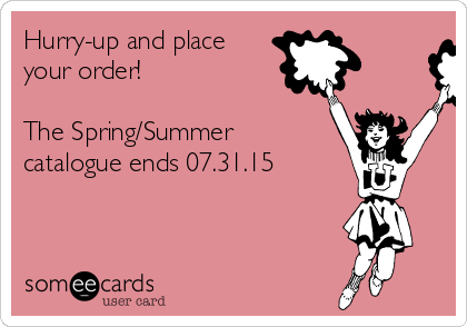 Hurry-up and place
your order!

The Spring/Summer
catalogue ends 07.31.15

