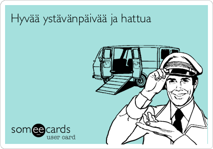 Hyvää ystävänpäivää ja hattua