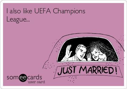 I also like UEFA Champions
League...