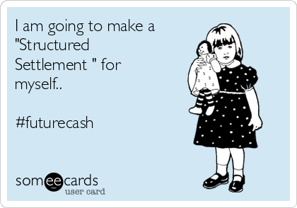 I am going to make a  
"Structured
Settlement " for
myself..

#futurecash 