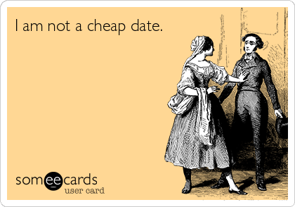 I am not a cheap date.