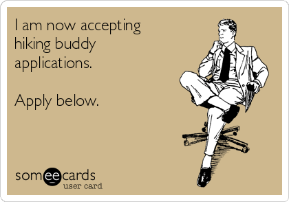 I am now accepting
hiking buddy
applications.

Apply below. 