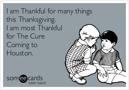 I am Thankful for many things
this Thanksgiving.
I am most Thankful
for The Cure
Coming to
Houston.