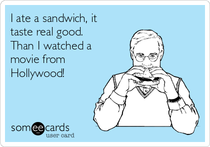 I ate a sandwich, it
taste real good. 
Than I watched a
movie from
Hollywood!