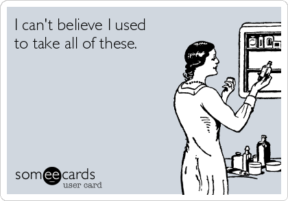 I can't believe I used
to take all of these. 