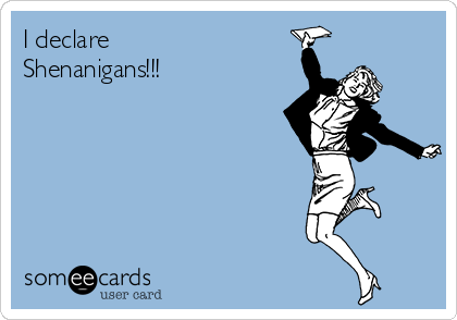 I declare
Shenanigans!!!