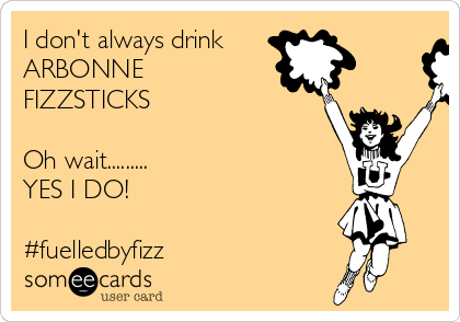 I don't always drink 
ARBONNE
FIZZSTICKS 

Oh wait.........
YES I DO! 

#fuelledbyfizz