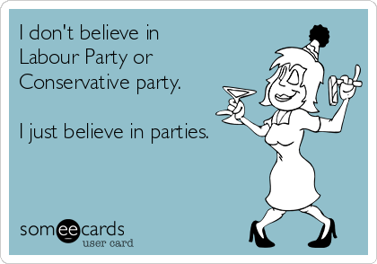 I don't believe in 
Labour Party or
Conservative party. 

I just believe in parties. 