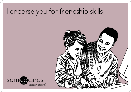 I endorse you for friendship skills 