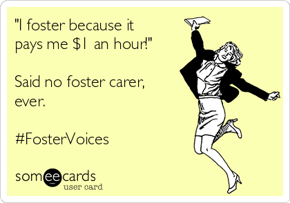 "I foster because it
pays me $1 an hour!"

Said no foster carer,
ever.

#FosterVoices