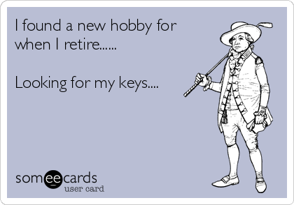 I found a new hobby for
when I retire......

Looking for my keys....

