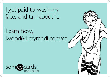 I get paid to wash my
face, and talk about it.

Learn how,
lwood64.myrandf.com/ca


