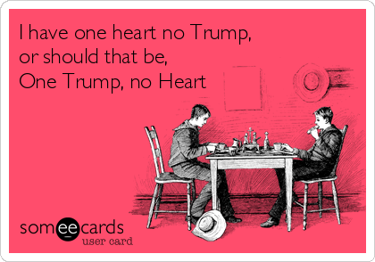 I have one heart no Trump,
or should that be,
One Trump, no Heart