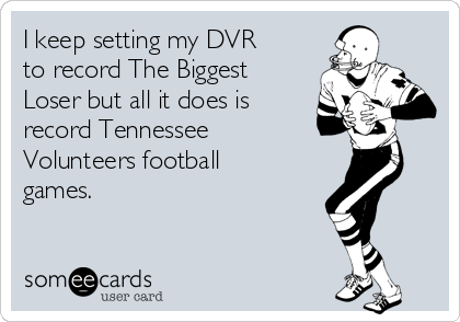 I keep setting my DVR
to record The Biggest
Loser but all it does is
record Tennessee
Volunteers football
games. 