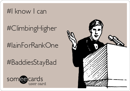 #I know I can

#ClimbingHigher

#IainForRankOne

#BaddiesStayBad 