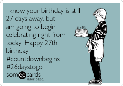 I know your birthday is still
27 days away, but I
am going to begin
celebrating right from
today. Happy 27th
birthday.
#countdownbegins
#26daystogo