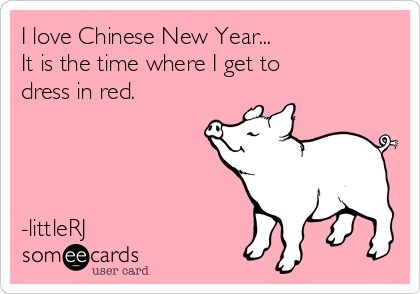 I love Chinese New Year...
It is the time where I get to
dress in red.




-littleRJ