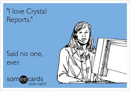 "I love Crystal
Reports."



Said no one,
ever. 