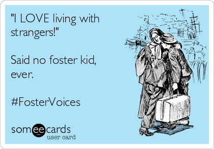 "I LOVE living with
strangers!"

Said no foster kid,
ever.

#FosterVoices