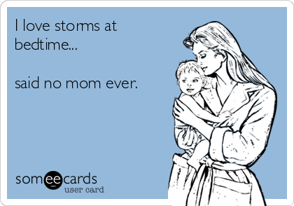 I love storms at
bedtime...

said no mom ever. 