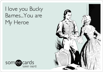 I love you Bucky
Barnes...You are
My Heroe