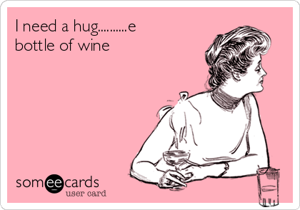 I need a hug..........e
bottle of wine